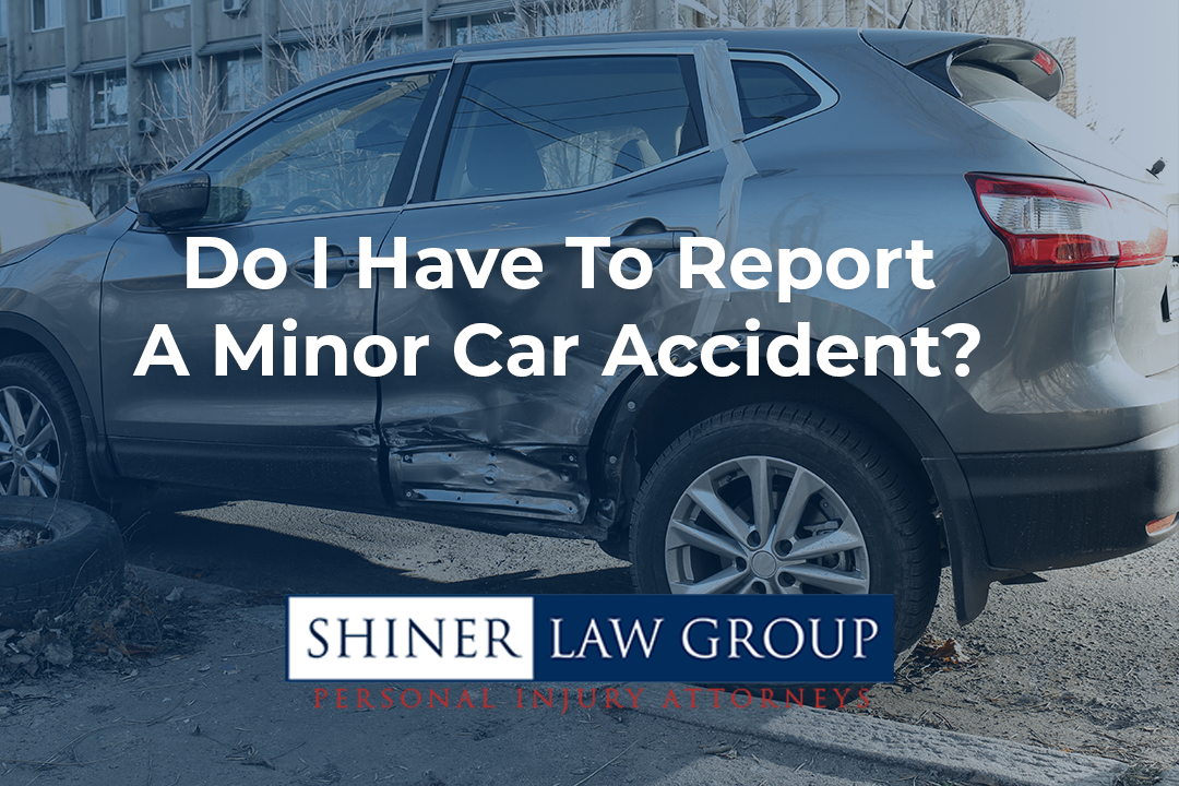 do-i-have-to-report-a-minor-car-accident-shiner-law-group