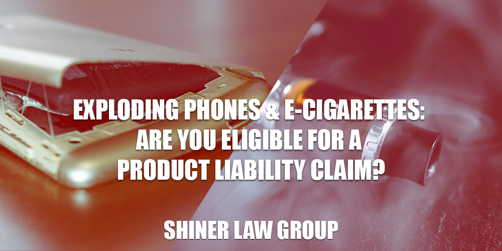 Exploding Phones E Cigarettes Can You File A Product Liability