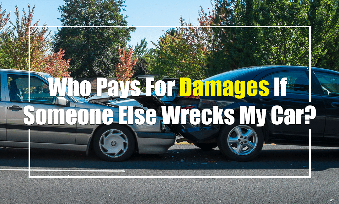 Who Pays For Damages If Someone Else Wrecks My Car