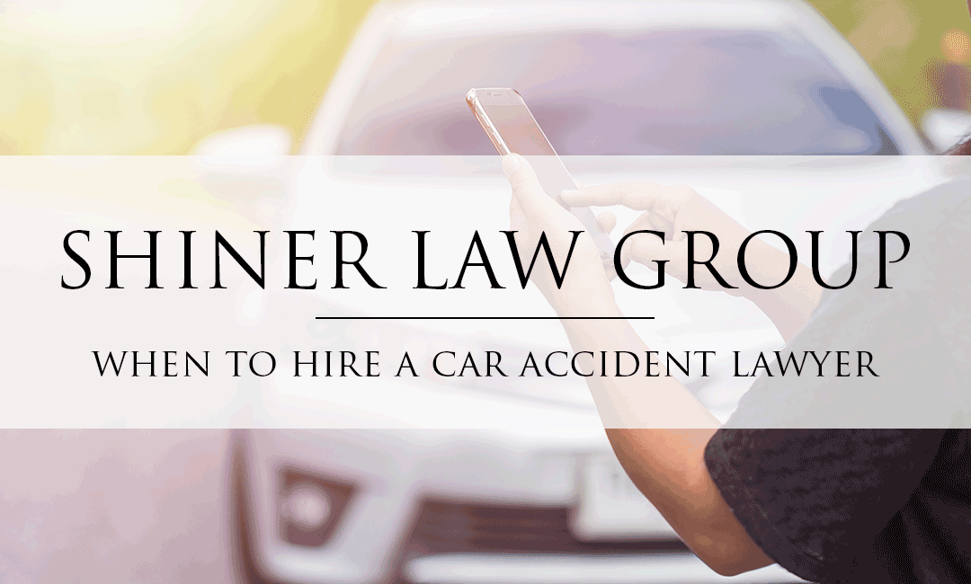 When To Hire A Car Accident Lawyer - Shiner Law Group