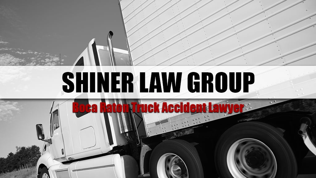 Boca Raton Truck Accident Lawyers | Shiner Law Group, P.A.