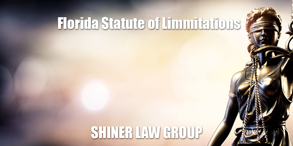 Florida Statute of Limitations Shiner Law Group, P.A.