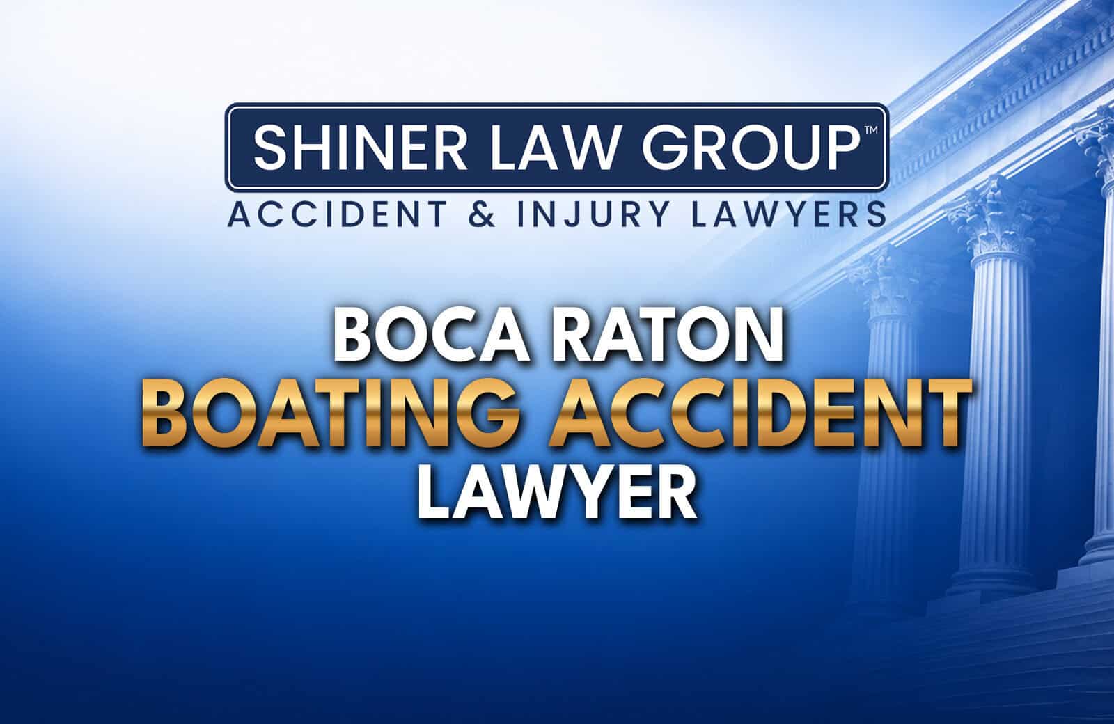 Boca Raton Boating Accident Lawyers at Shiner Law Group serving injury victims across Florida