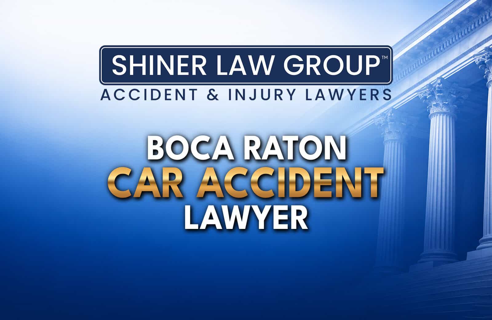 Boca Raton Car Accident Lawyer - Shiner Law Group Boca Raton Car Accident Lawyers at Shiner Law Group serving injury victims across Florida