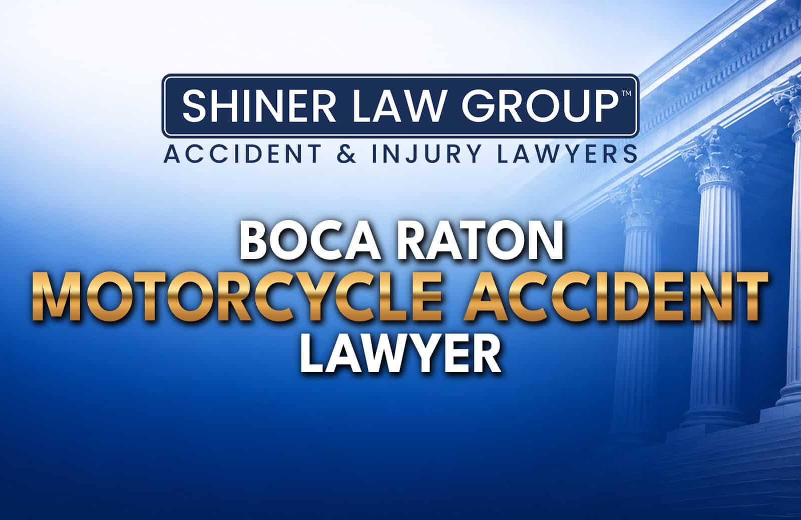 Boca Raton Motorcycle Accident Lawyers at Shiner Law Group serving injury victims across Florida