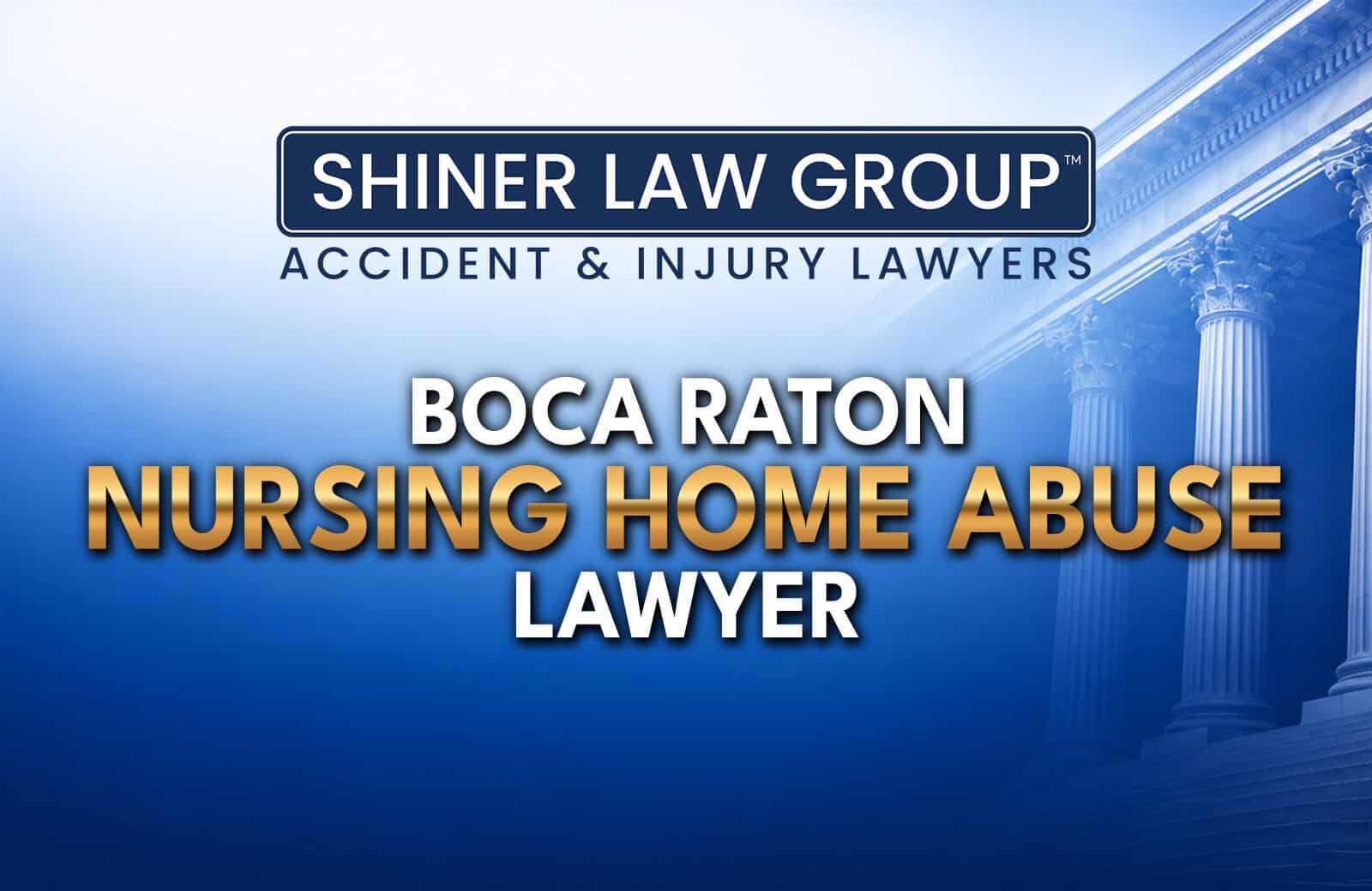 Boca Raton Nursing Home Abuse Lawyers at Shiner Law Group serving injury victims across Florida