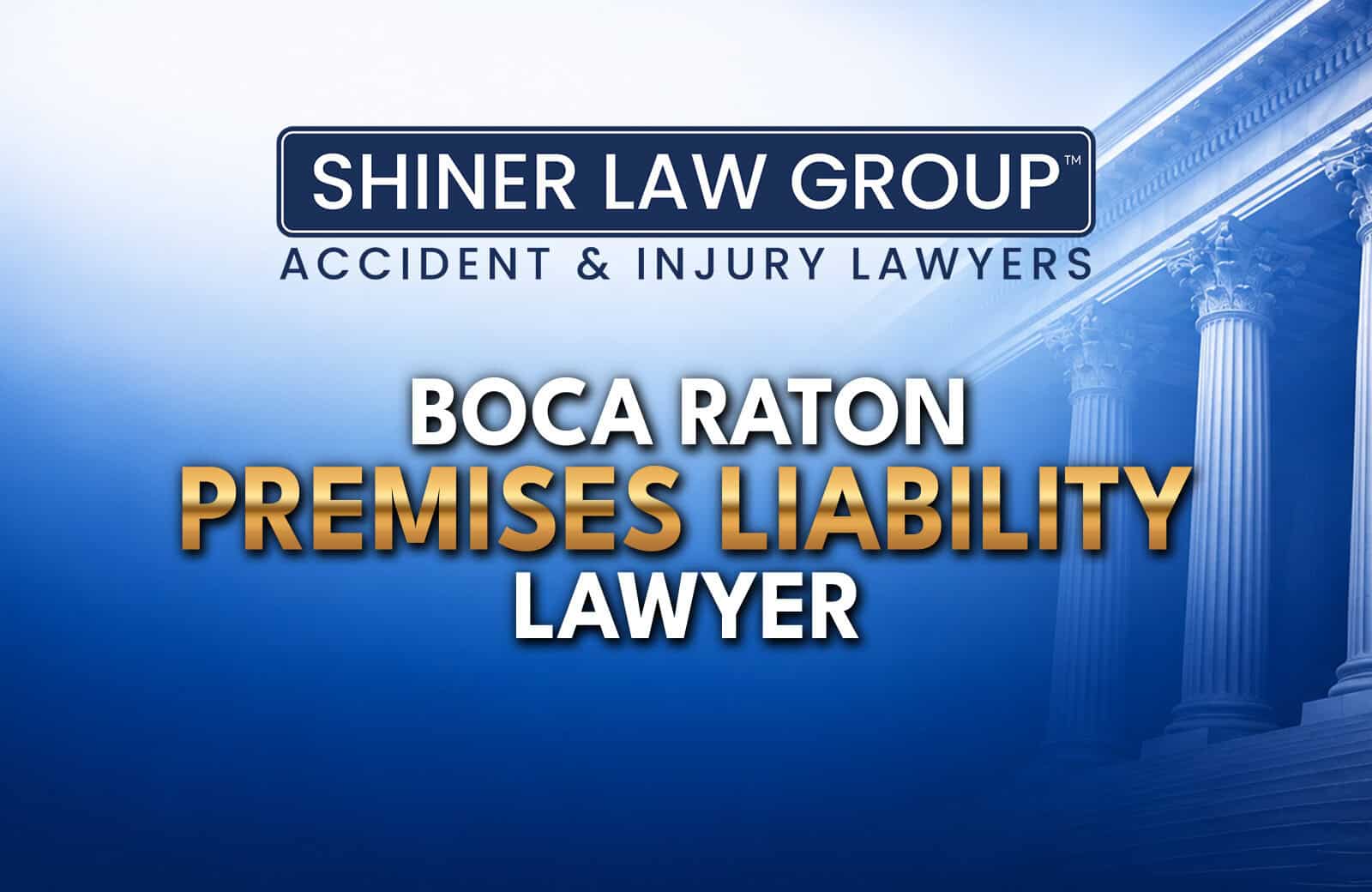 Boca Raton Premises Liability Lawyers at Shiner Law Group serving injury victims across Florida