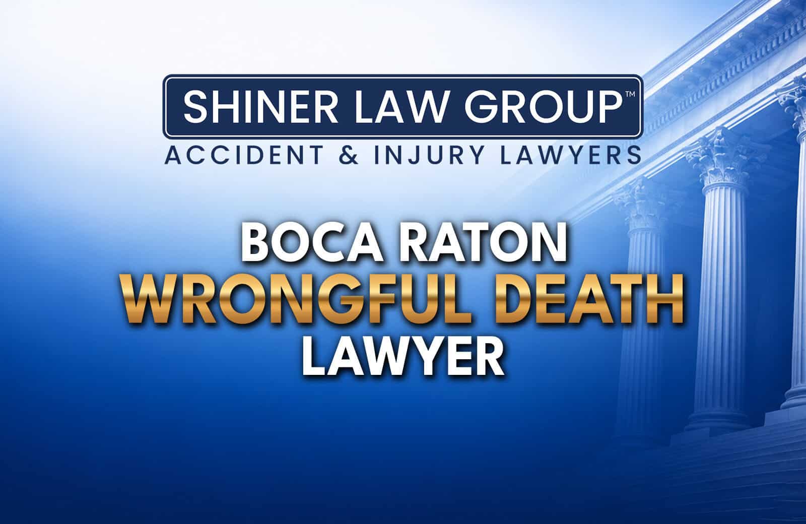 Boca Raton Wrongful Death Lawyers at Shiner Law Group serving injury victims across Florida