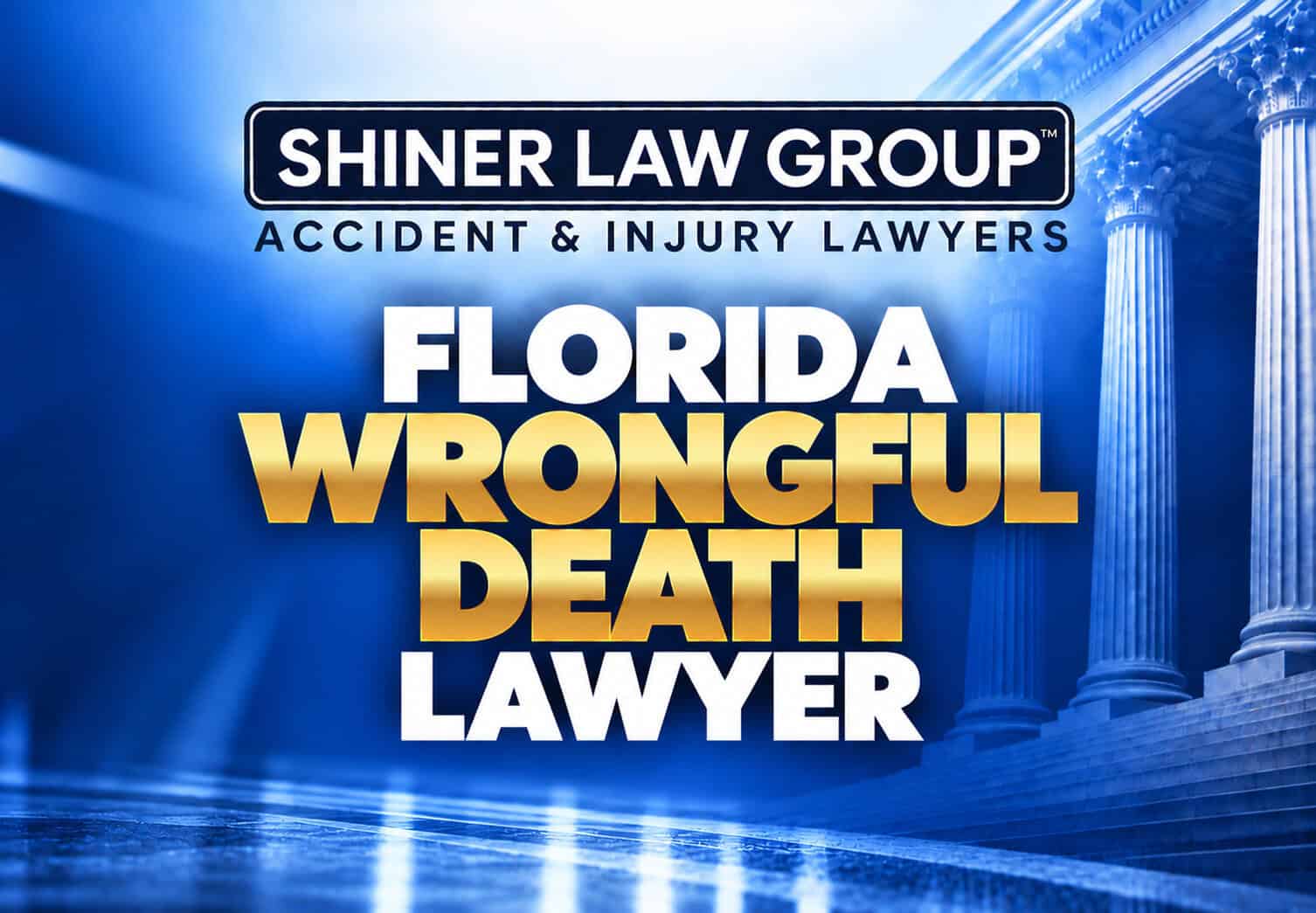 Florida Wrongful Death Attorney - Shiner Law Group Florida Wrongful Death Attorneys at Shiner Law Group serving injury victims across Florida
